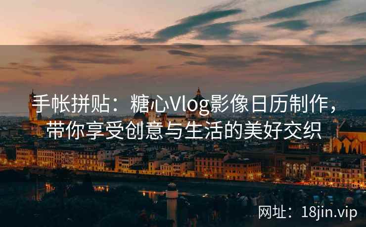 手帐拼贴：糖心Vlog影像日历制作，带你享受创意与生活的美好交织