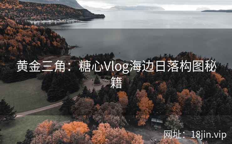 黄金三角：糖心Vlog海边日落构图秘籍